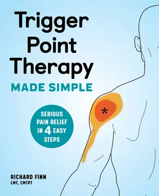 Zjednodušená terapia spúšťacích bodov: Vážna úľava od bolesti v 4 jednoduchých krokoch - Trigger Point Therapy Made Simple: Serious Pain Relief in 4 Easy Steps
