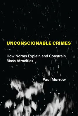 Neodpustiteľné zločiny: Ako normy vysvetľujú a obmedzujú masové zverstvá - Unconscionable Crimes: How Norms Explain and Constrain Mass Atrocities