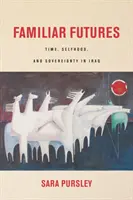 Známe budúcnosti: Čas, sebectvo a suverenita v Iraku - Familiar Futures: Time, Selfhood, and Sovereignty in Iraq