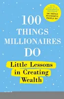 100 vecí, ktoré robia milionári: Malé lekcie vytvárania bohatstva - 100 Things Millionaires Do: Little Lessons in Creating Wealth