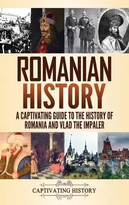 Rumunské dejiny: Pútavý sprievodca dejinami Rumunska a Vlada cisára - Romanian History: A Captivating Guide to the History of Romania and Vlad the Impaler