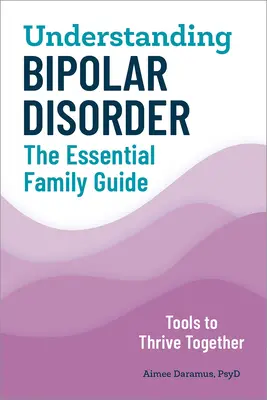 Pochopenie bipolárnej poruchy: Základný sprievodca pre rodinu - Understanding Bipolar Disorder: The Essential Family Guide