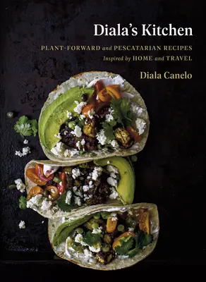 Diala's Kitchen: Recepty inšpirované domovom a cestovaním: rastlinné a pescatariánske recepty - Diala's Kitchen: Plant-Forward and Pescatarian Recipes Inspired by Home and Travel