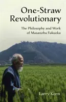 Revolúcia s jednou slamkou: Filozofia a dielo Masanobu Fukuoka - One-Straw Revolutionary: The Philosophy and Work of Masanobu Fukuoka