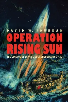 Operácia Vychádzajúce slnko: Potopenie japonskej tajnej ponorky I-52 - Operation Rising Sun: The Sinking of Japan's Secret Submarine I-52