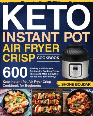 Keto Instant Pot Air Fryer Crisp Cookbook (Keto kuchárska kniha pre instantný hrniec s fritézou na vzduchu): Knižná publikácia: 600 zdravých a chutných receptov na jednoduchšie, rýchlejšie a príjemnejšie varenie pre vás a vašu rodinu! ( - Keto Instant Pot Air Fryer Crisp Cookbook: 600 Healthy and Delicious Recipes for Cooking Easier, Faster, and More Enjoyable for You and Your Family! (