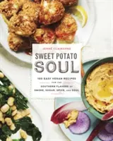 Sladká zemiaková duša: 100 jednoduchých vegánskych receptov pre južanské chute dymu, cukru, korenia a duše: kuchárska kniha - Sweet Potato Soul: 100 Easy Vegan Recipes for the Southern Flavors of Smoke, Sugar, Spice, and Soul: A Cookbook