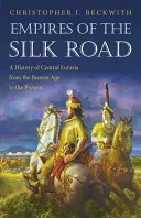 Ríše hodvábnej cesty: Dejiny strednej Eurázie od doby bronzovej po súčasnosť - Empires of the Silk Road: A History of Central Eurasia from the Bronze Age to the Present