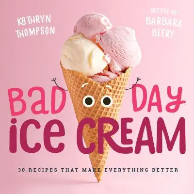 Zmrzlina na zlý deň: 50 receptov, vďaka ktorým je všetko lepšie - Bad Day Ice Cream: 50 Recipes That Make Everything Better