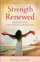 Obnovená sila: Meditácie na cestu cez rakovinu prsníka - Strength Renewed: Meditations for Your Journey Through Breast Cancer