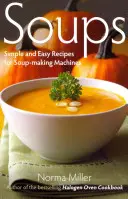 Polievky: Jednoduché a ľahké recepty pre stroje na výrobu polievok - Soups: Simple and Easy Recipes for Soup-making Machines