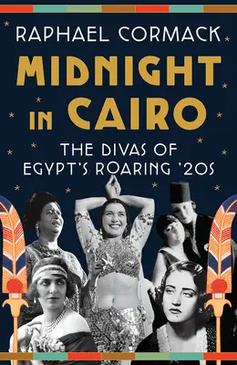 Polnoc v Káhire: Hviezdy egyptskej divy 20. rokov minulého storočia - Midnight in Cairo: The Divas of Egypt's Roaring '20s