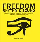Sloboda, rytmus a zvuk: Revolučný jazz Originálne obaly 1965-83 - Freedom, Rhythm & Sound: Revolutionary Jazz Original Cover Art 1965-83