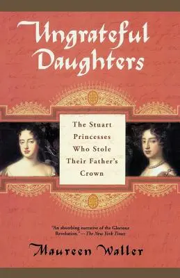 Nevďačné dcéry: Stuartovské princezné, ktoré ukradli otcovu korunu - Ungrateful Daughters: The Stuart Princesses Who Stole Their Father's Crown