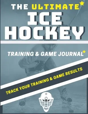 The Ultimate Ice Hockey Training and Game Journal: Hokejový zápisník: Zaznamenávajte a sledujte svoj tréningový zápas a výkon v sezóne: Ideálne pre deti a mládež: 8,5 x 11-i - The Ultimate Ice Hockey Training and Game Journal: Record and Track Your Training Game and Season Performance: Perfect for Kids and Teen's: 8.5 x 11-i