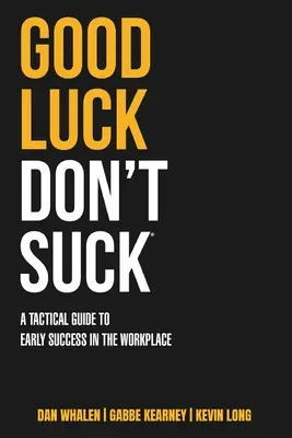 Good Luck Don't Suck: Taktická príručka pre skorý úspech na pracovisku - Good Luck Don't Suck: A Tactical Guide to Early Success in the Workplace
