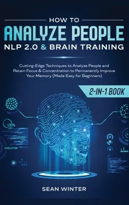 Ako analyzovať ľudí: NLP 2.0 a tréning mozgu 2 v 1: Najmodernejšie techniky na analýzu ľudí a udržanie sústredenia a koncentrácie na - How to Analyze People: NLP 2.0 and Brain Training 2-in-1: Book Cutting-Edge Techniques to Analyze People and Retain Focus & Concentration to