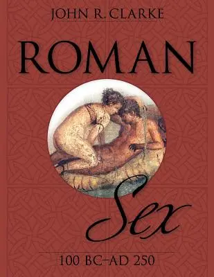 Rímsky sex: 100 pred n. l. až 250 n. l. - Roman Sex: 100 B.C. to A.D. 250