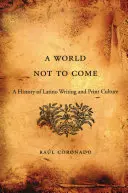 Svet, ktorý nemá prísť: dejiny latinskoamerického písania a tlačovej kultúry - World Not to Come: A History of Latino Writing and Print Culture