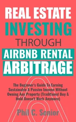 Investovanie do nehnuteľností prostredníctvom AirBNB Rental Arbitrage: (TradiBrunch: Arbitráž nehnuteľností): Sprievodca začiatočníka, ako si zarobiť udržateľný pasívny príjem bez toho, aby ste vlastnili akúkoľvek nehnuteľnosť (Tradi - Real Estate Investing Through AirBNB Rental Arbitrage: The Beginner's Guide To Earning Sustainable A Passive Income Without Owning Any Property (Tradi