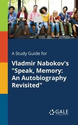 Sprievodca štúdiom k dielu Vladimira Nabokova Hovor, pamäť: An Autobiography Revisited (Prehodnotená autobiografia) - A Study Guide for Vladmir Nabokov's Speak, Memory: An Autobiography Revisited