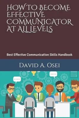 Ako sa stať efektívnym komunikátorom na všetkých úrovniach: Najlepšia príručka efektívnych komunikačných zručností - How to Become Effective Communicator at All Levels: Best Effective Communication Skills Handbook