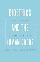 Bioetika a ľudské statky: An Introduction to Natural Law Bioethics / Úvod do bioetiky prirodzeného práva - Bioethics and the Human Goods: An Introduction to Natural Law Bioethics