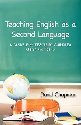 Vyučovanie angličtiny ako druhého jazyka: Príručka pre výučbu detí (Tesl alebo Tefl) - Teaching English as a Second Language: A Guide for Teaching Children (Tesl or Tefl)