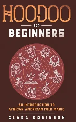 Hoodoo pre začiatočníkov: Úvod do afroamerickej ľudovej mágie - Hoodoo For Beginners: An Introduction to African American Folk Magic