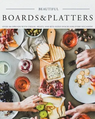 Krásne dosky a taniere: Viac ako 100 nátierok so syrom, mäsom a občerstvením na každú príležitosť! (Obsahuje viac ako 100 dokonalých nátierok a - Beautiful Boards & Platters: Over 100 Spreads with Cheese, Meats, and Bite-Sized Snacks for Every Occasion! (Includes Over 100 Perfect Spreads and