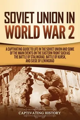 Sovietsky zväz v 2. svetovej vojne: Pútavý sprievodca životom v Sovietskom zväze a niektorými hlavnými udalosťami na východnom fronte, ako je bitka o - Soviet Union in World War 2: A Captivating Guide to Life in the Soviet Union and Some of the Main Events on the Eastern Front Such as the Battle of