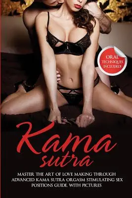 Kámasútra: Vydanie: Zvládnite umenie milovania prostredníctvom pokročilého sprievodcu Kámasútrou: Sexuálne polohy stimulujúce orgazmus, s obrázkami - Kama Sutra: Master The Art Of Love Making Through Advanced Kama Sutra Orgasm Stimulating Sex Positions Guide, With Pictures