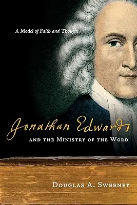 Jonathan Edwards a služba slova: Vzor viery a myslenia - Jonathan Edwards and the Ministry of the Word: A Model of Faith and Thought