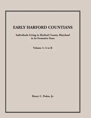 Prví obyvatelia grófstva Harford. Zväzok 1: A až K. Jednotlivci žijúci v okrese Harford, Maryland, v rokoch jeho formovania - Early Harford Countians. Volume 1: A to K. Individuals Living in Harford County, Maryland, In Its Formative Years