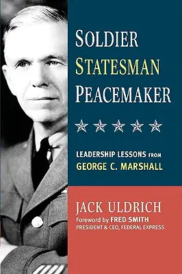 Vojak, štátnik, mierotvorca: Marshall, štátnik, vojvodca: lekcie z vodcovstva od Georgea C. Marshalla - Soldier, Statesman, Peacemaker: Leadership Lessons from George C. Marshall