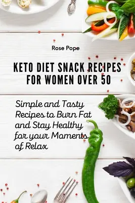 Keto diétne recepty na občerstvenie pre ženy po päťdesiatke: Jednoduché a chutné recepty na spaľovanie tukov a udržanie zdravia pre vaše chvíle relaxu - Keto Diet Snack Recipes for Women Over 50: Simple and Tasty Recipes to Burn Fat and Stay Healthy for your Moments of Relax
