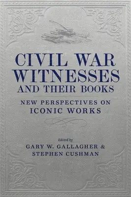 Svedkovia občianskej vojny a ich knihy: Nové pohľady na ikonické diela - Civil War Witnesses and Their Books: New Perspectives on Iconic Works
