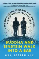 Buddha a Einstein vstúpili do baru: Ako môžu nové objavy o mysli, tele a energii pomôcť zvýšiť vašu dlhovekosť - Buddha and Einstein Walk Into a Bar: How New Discoveries about Mind, Body, and Energy Can Help Increase Your Longevity