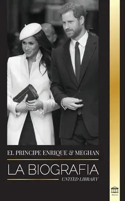 Princ Harry a Meghan Markle: Životopis - Príbeh svadby a hľadania slobody modernej kráľovskej rodiny - El Prncipe Enrique y Meghan Markle: La biografa - La historia de la boda y la bsqueda de la libertad de una familia real moderna