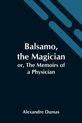 Balsamo, kúzelník; alebo spomienky lekára - Balsamo, The Magician; Or, The Memoirs Of A Physician