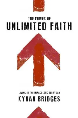 Sila neobmedzenej viery: Žiť v zázračnej každodennosti - The Power of Unlimited Faith: Living in the Miraculous Everyday