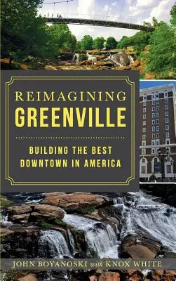 Reimagining Greenville: Budovanie najlepšieho centra v Amerike - Reimagining Greenville: Building the Best Downtown in America