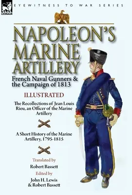 Napoleonovo námorné delostrelectvo: Spomienky Jeana Louisa Rieu, dôstojníka námorného delostrelectva - Napoleon's Marine Artillery: French Naval Gunners and the Campaign of 1813-The Recollections of Jean Louis Rieu, an Officer of the Marine Artillery
