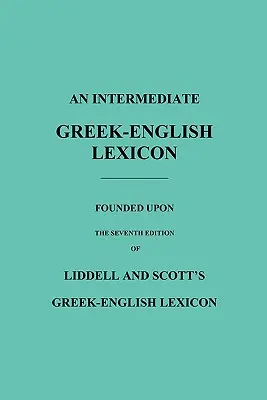 Grécko-anglický lexikón pre stredne pokročilých: Na základe siedmeho vydania grécko-anglického lexikónu Liddella a Scotta - An Intermediate Greek-English Lexicon: Founded Upon the Seventh Edition of Liddell and Scott's Greek-English Lexicon