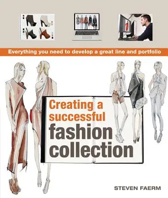 Vytvorenie úspešnej módnej kolekcie: Všetko, čo potrebujete na vytvorenie veľkej kolekcie a portfólia - Creating a Successful Fashion Collection: Everything You Need to Develop a Great Line and Portfolio