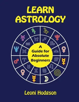 Naučte sa astrológiu: Učte sa astronómiu: príručka pre úplných začiatočníkov - Learn Astrology: A Guide for Absolute Beginners