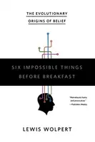 Šesť nemožných vecí pred raňajkami: Evolučný pôvod viery - Six Impossible Things Before Breakfast: The Evolutionary Origins of Belief
