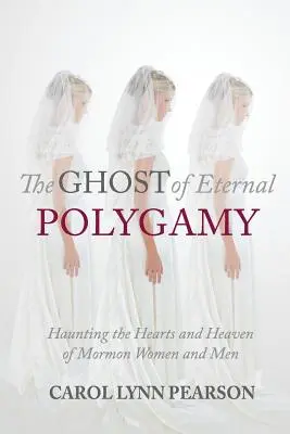 Duch večnej polygamie: Duch polygamie: straší v srdciach a nebi mormónskych žien a mužov - The Ghost of Eternal Polygamy: Haunting the Hearts and Heaven of Mormon Women and Men