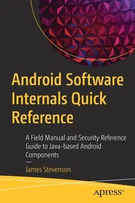 Stručná príručka o softvéri pre Android: Praktická príručka a bezpečnostná referenčná príručka pre komponenty systému Android založené na jazyku Java - Android Software Internals Quick Reference: A Field Manual and Security Reference Guide to Java-Based Android Components
