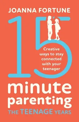 15-minútové rodičovstvo v tínedžerskom veku: Tvorivé spôsoby, ako zostať v kontakte so svojím tínedžerom - 15-Minute Parenting the Teenage Years: Creative ways to stay connected with your teenager